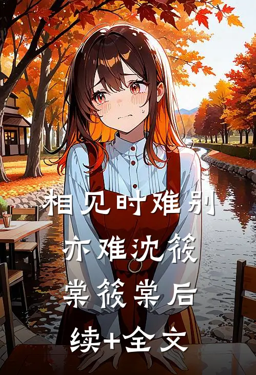 相见时难别亦难沈筱棠筱棠后续+全文