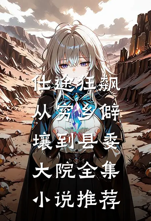 仕途狂飙：从穷乡僻壤到县委大院全集小说推荐