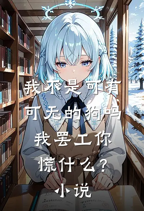 我不是可有可无的狗吗，我罢工你慌什么？小说