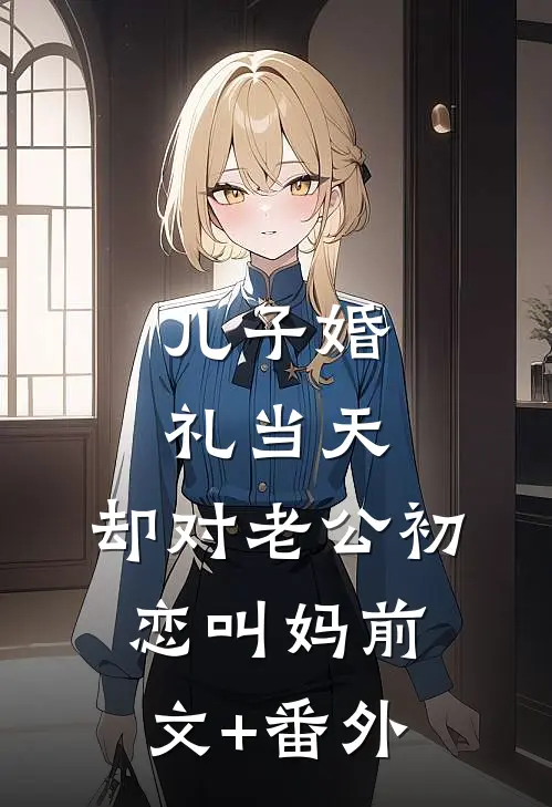 儿子婚礼当天，却对老公初恋叫妈前文+番外
