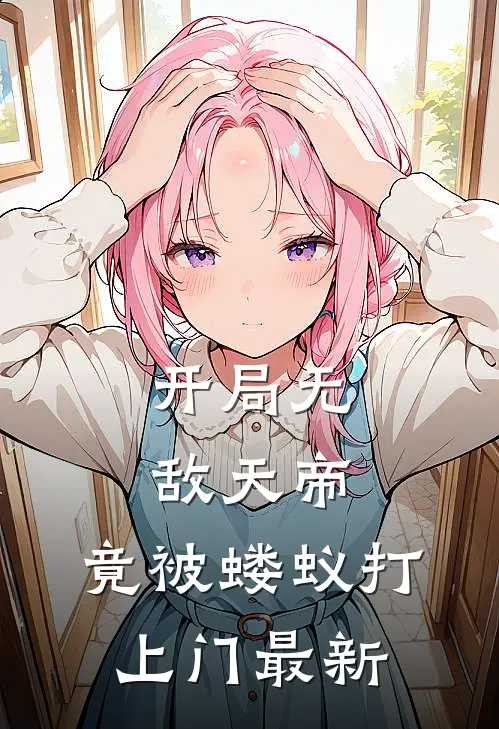 开局无敌天帝，竟被蝼蚁打上门最新