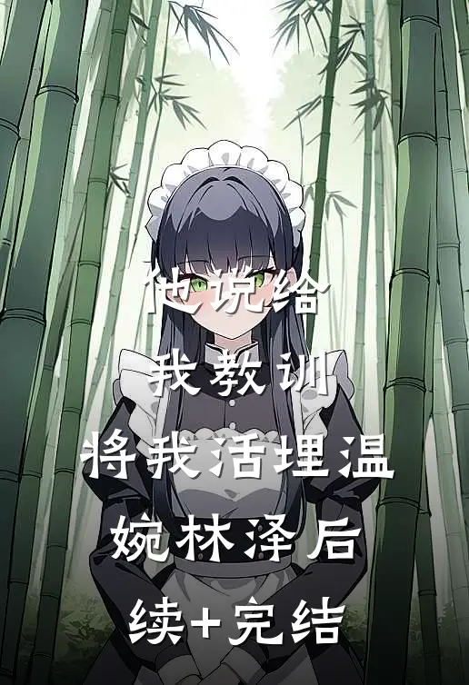 他说给我教训，将我活埋温婉林泽后续+完结