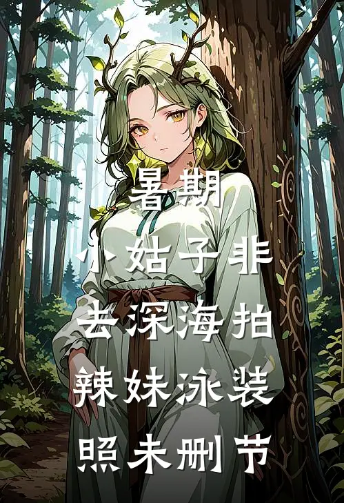 暑期，小姑子非去深海拍辣妹泳装照未删节