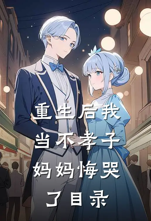 重生后我当不孝子，妈妈悔哭了目录