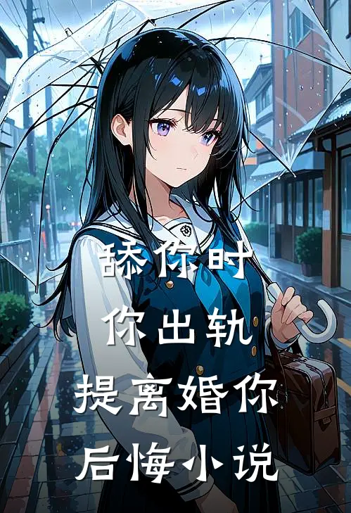 舔你时你出轨，提离婚你后悔小说