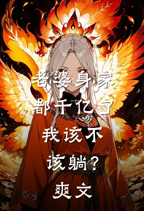 老婆身家都千亿了，我该不该躺？爽文