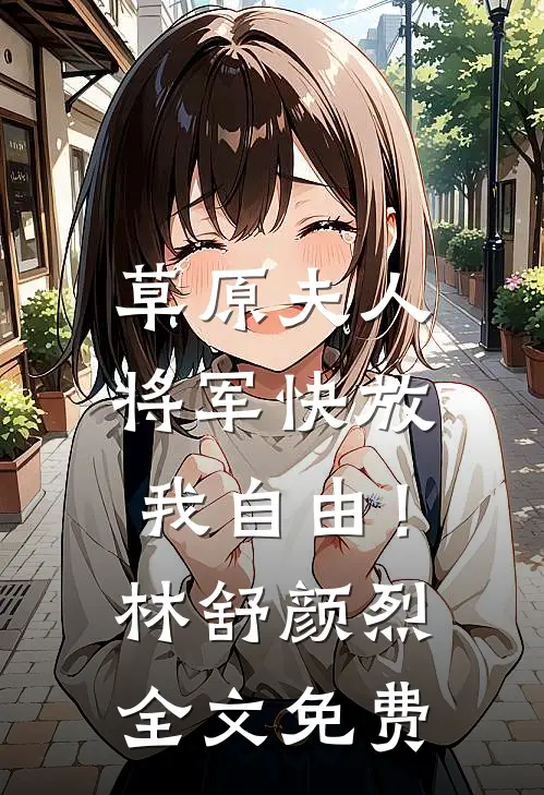 草原夫人，将军快放我自由！林舒颜烈全文免费