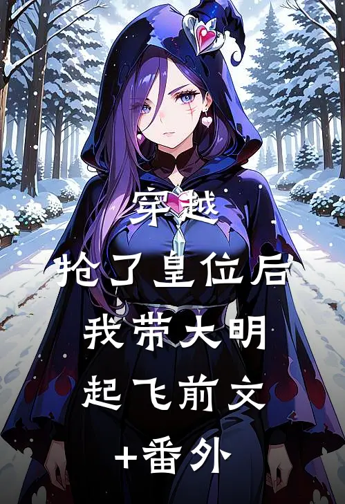 穿越：抢了皇位后，我带大明起飞前文+番外