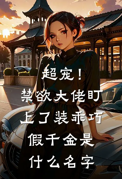 超宠！禁欲大佬盯上了装乖巧假千金是什么名字