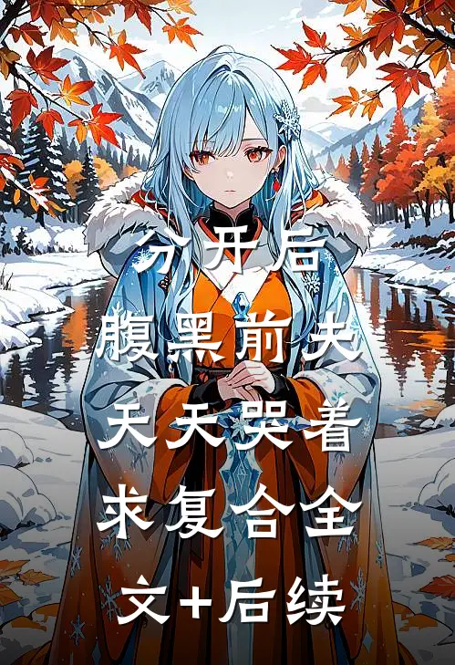 分开后，腹黑前夫天天哭着求复合全文+后续