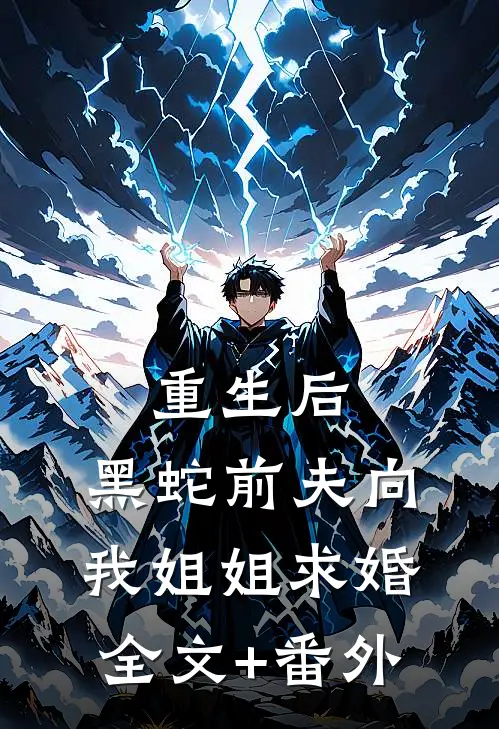 重生后，黑蛇前夫向我姐姐求婚全文+番外