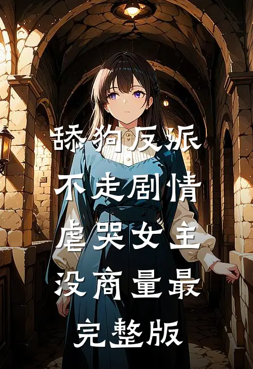 舔狗反派不走剧情，虐哭女主没商量最完整版