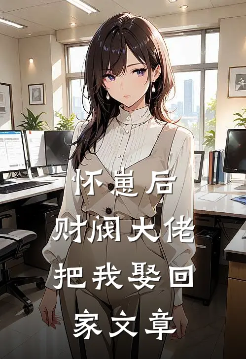 怀崽后，财阀大佬把我娶回家文章