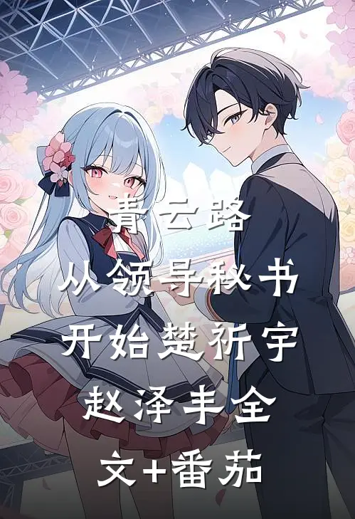 青云路：从领导秘书开始楚祈宇赵泽丰全文+番茄