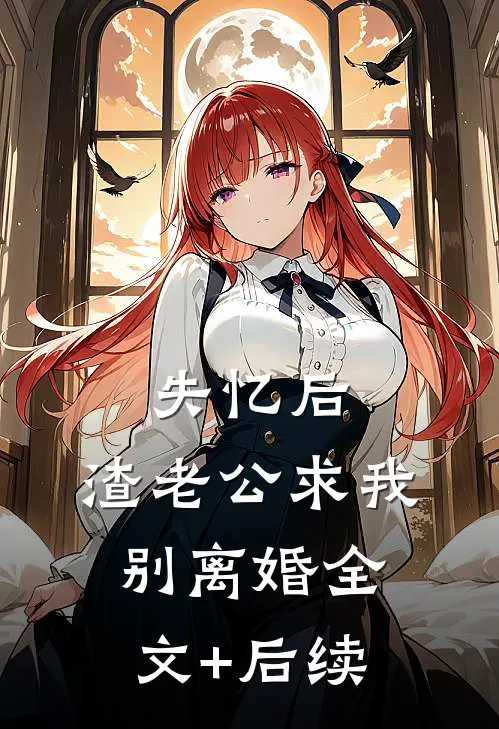 失忆后，渣老公求我别离婚全文+后续