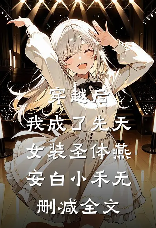 穿越后，我成了先天女装圣体燕安白小禾无删减全文