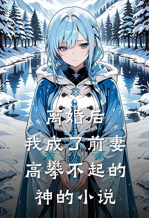 离婚后，我成了前妻高攀不起的神的小说