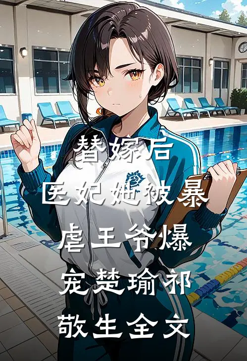 替嫁后，医妃她被暴虐王爷爆宠楚瑜祁敬生全文
