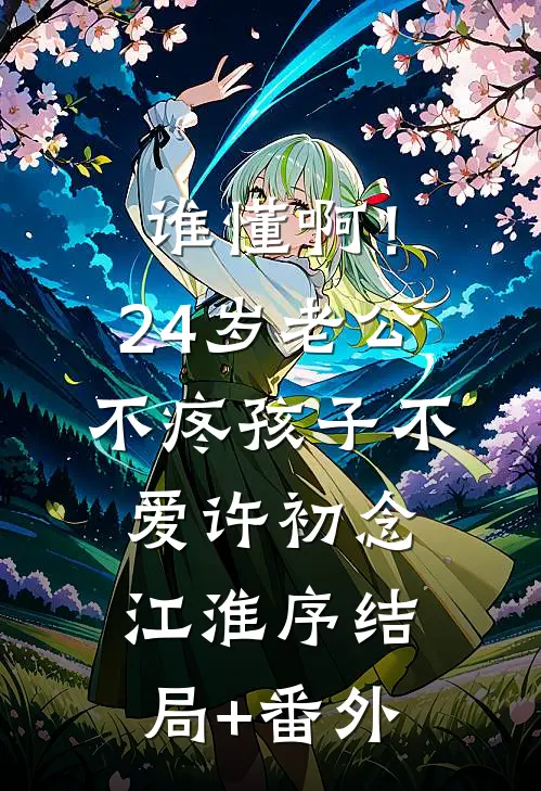 谁懂啊！24岁老公不疼孩子不爱许初念江淮序结局+番外