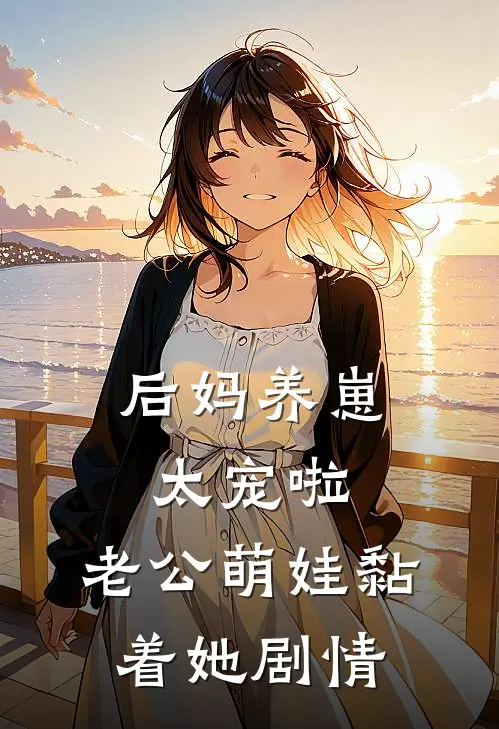 后妈养崽：太宠啦，老公萌娃黏着她剧情