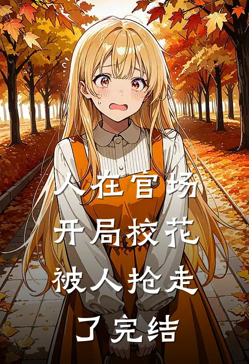 人在官场，开局校花被人抢走了完结