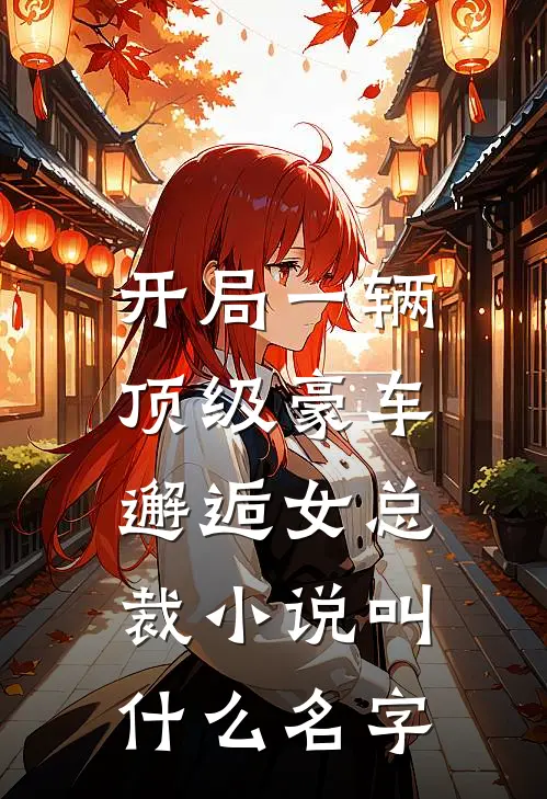 开局一辆顶级豪车，邂逅女总裁小说叫什么名字