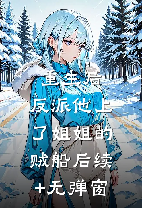 重生后，反派他上了姐姐的贼船后续+无弹窗