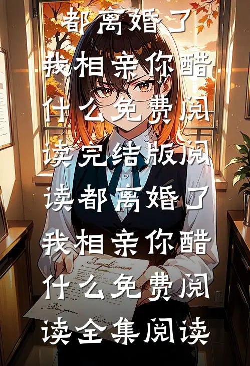 都离婚了,我相亲你醋什么免费阅读