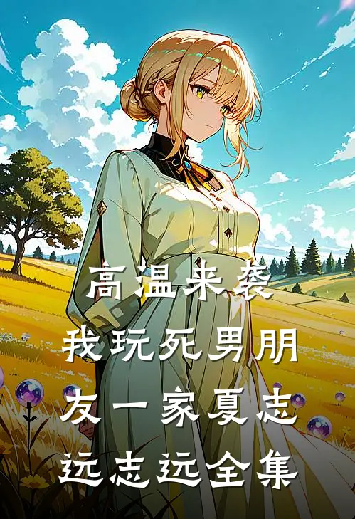 高温来袭，我玩死男朋友一家夏志远志远全集