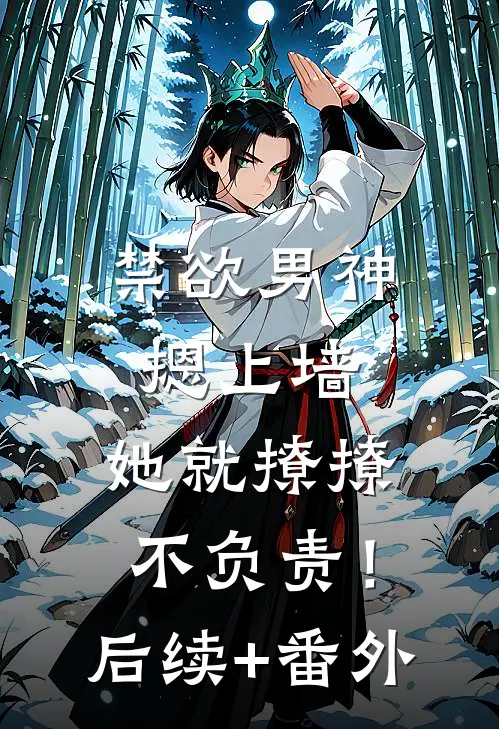 禁欲男神摁上墙，她就撩撩不负责！后续+番外
