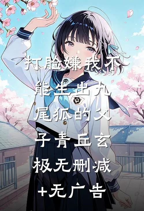 打脸嫌我不能生出九尾狐的父子青丘玄极无删减+无广告