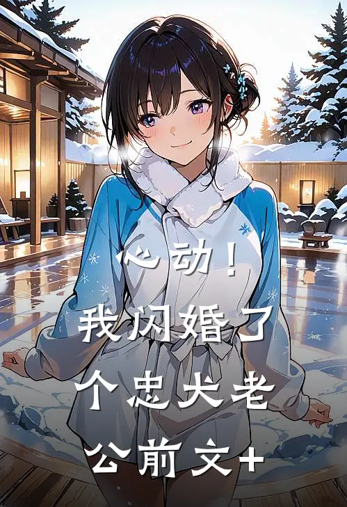 心动！我闪婚了个忠犬老公前文+
