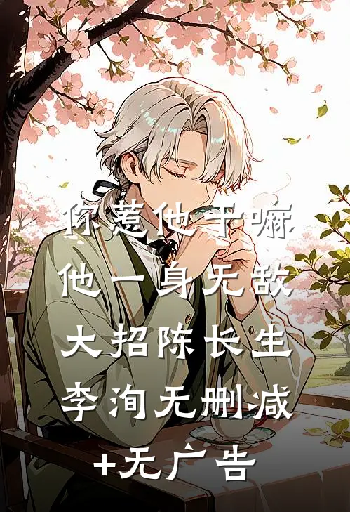 你惹他干嘛，他一身无敌大招陈长生李洵无删减+无广告