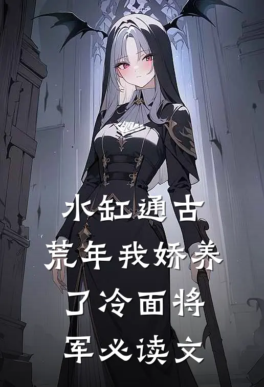 水缸通古，荒年我娇养了冷面将军必读文