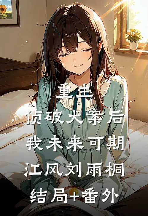 重生：侦破大案后，我未来可期江风刘雨桐结局+番外