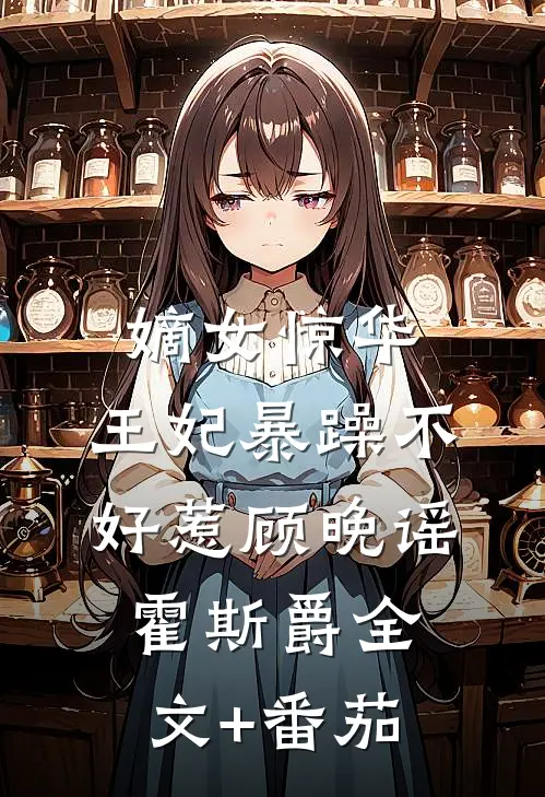 嫡女惊华：王妃暴躁不好惹顾晚谣霍斯爵全文+番茄