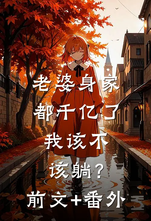 老婆身家都千亿了，我该不该躺？前文+番外