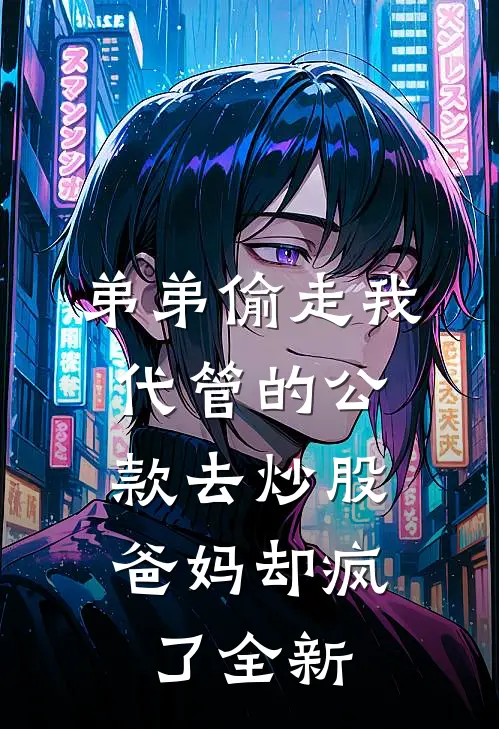 弟弟偷走我代管的公款去炒股，爸妈却疯了全新