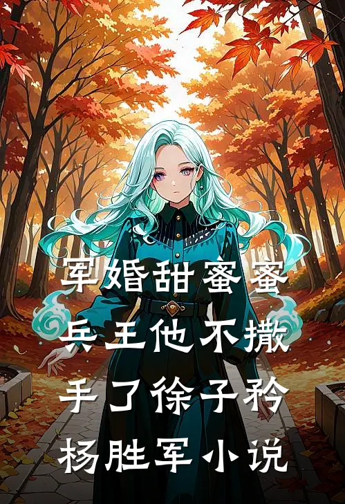 军婚甜蜜蜜，兵王他不撒手了徐子矜杨胜军小说