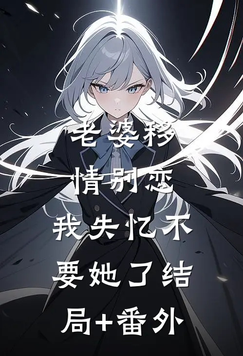老婆移情别恋，我失忆不要她了结局+番外