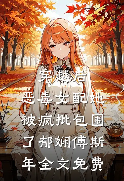 穿越后，恶毒女配她被疯批包围了郁娴傅斯年全文免费