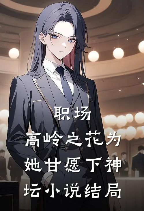 职场：高岭之花为她甘愿下神坛小说结局