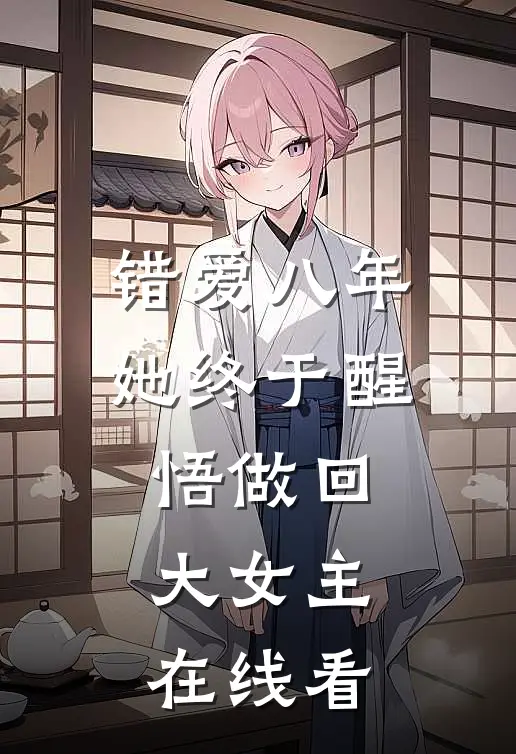 错爱八年她终于醒悟做回大女主在线看