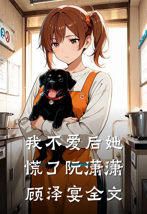 我不爱后她慌了阮潇潇顾泽宴全文