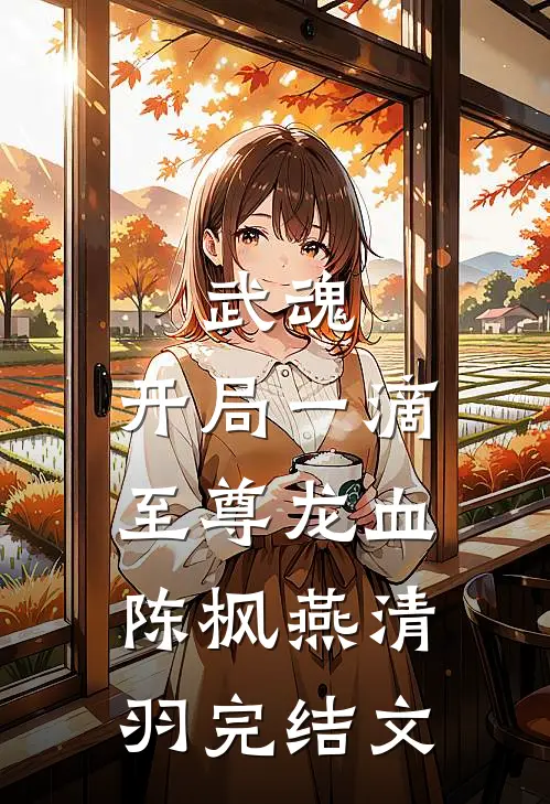 武魂：开局一滴至尊龙血陈枫燕清羽完结文