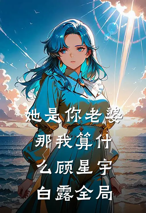 她是你老婆，那我算什么顾星宇白露全局