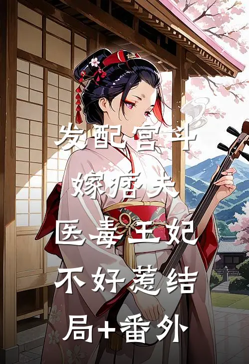 发配宫斗嫁痞夫，医毒王妃不好惹结局+番外