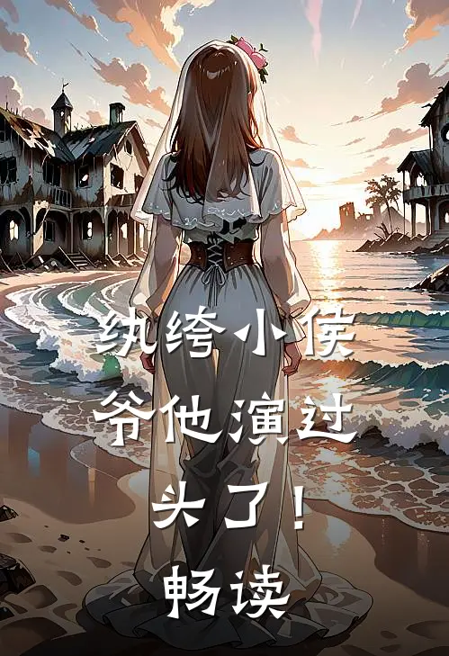 纨绔小侯爷他演过头了！畅读