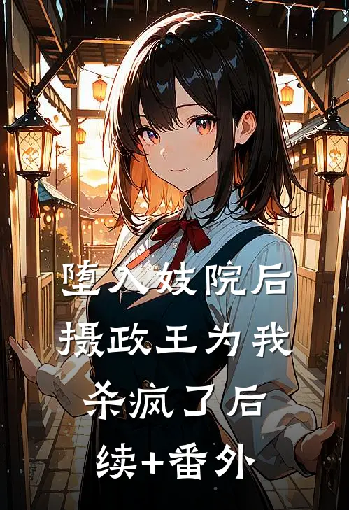堕入妓院后，摄政王为我杀疯了后续+番外