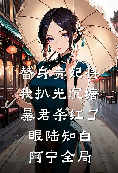 替身贵妃将我扒光沉塘，暴君杀红了眼陆知白阿宁全局